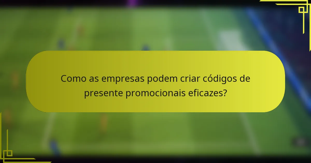 Como as empresas podem criar códigos de presente promocionais eficazes?