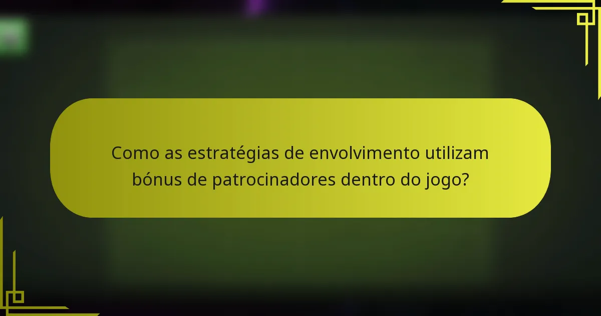 Como as estratégias de envolvimento utilizam bónus de patrocinadores dentro do jogo?