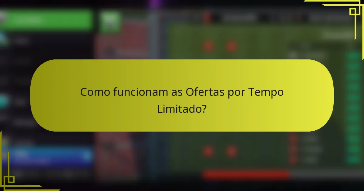Como funcionam as Ofertas por Tempo Limitado?