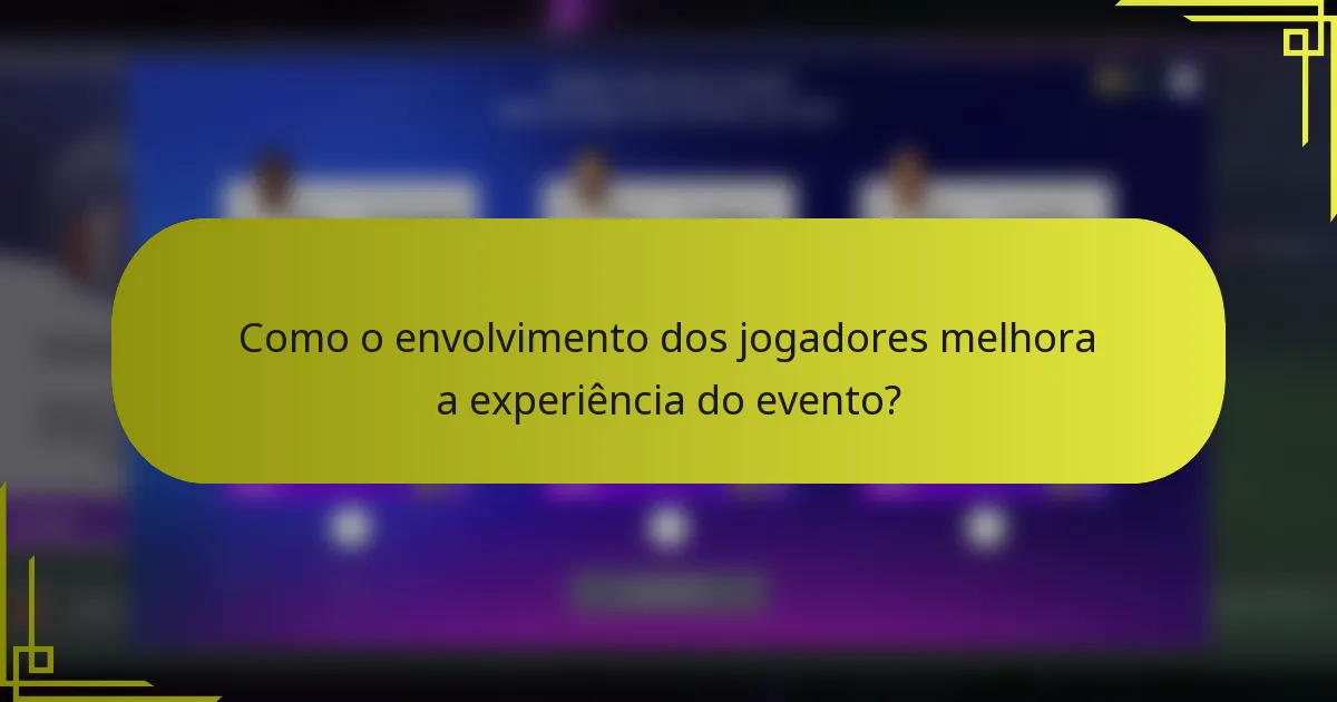 Como o envolvimento dos jogadores melhora a experiência do evento?