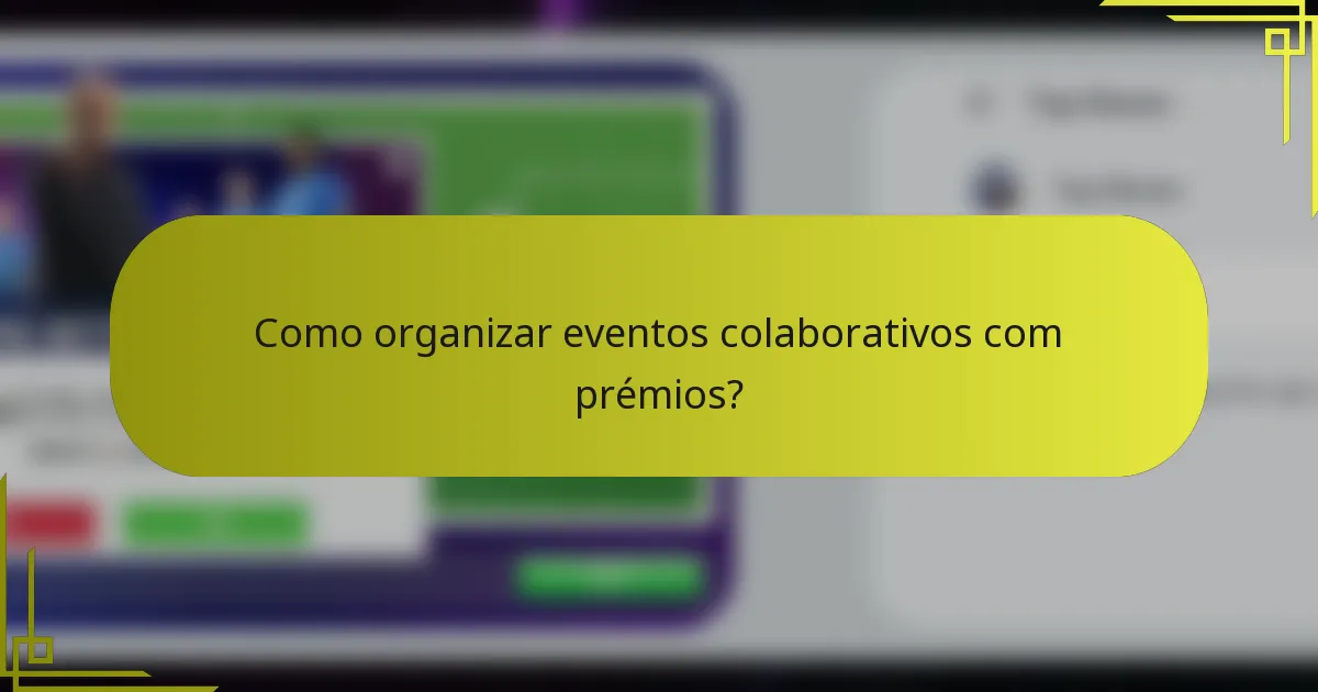 Como organizar eventos colaborativos com prémios?