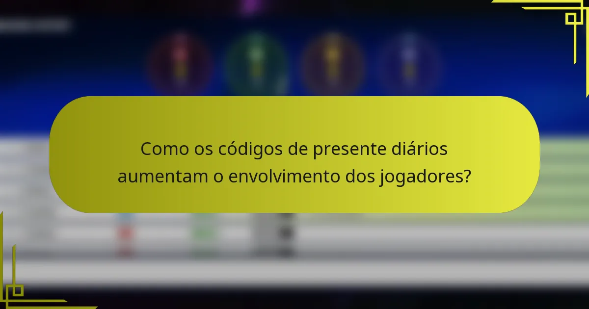 Como os códigos de presente diários aumentam o envolvimento dos jogadores?