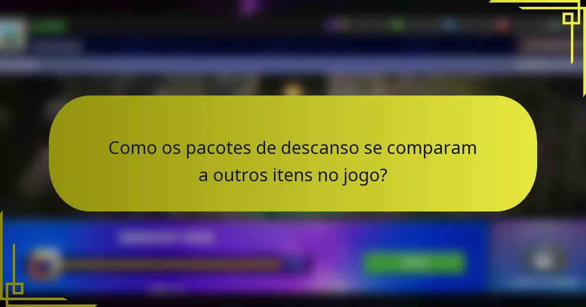 Como os pacotes de descanso se comparam a outros itens no jogo?