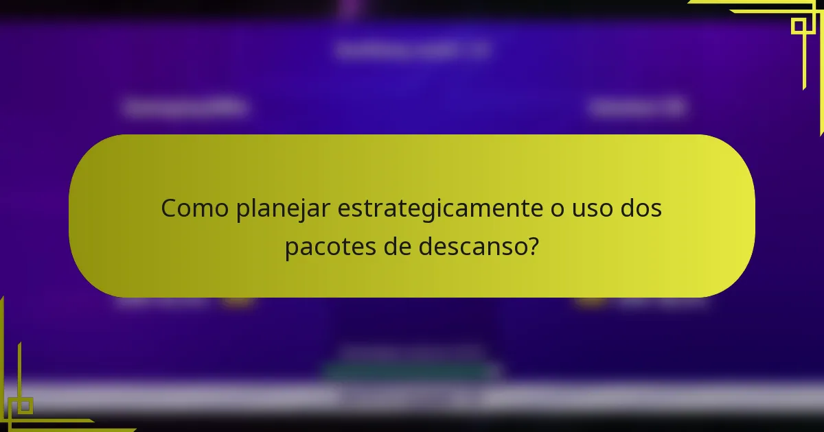 Como planejar estrategicamente o uso dos pacotes de descanso?