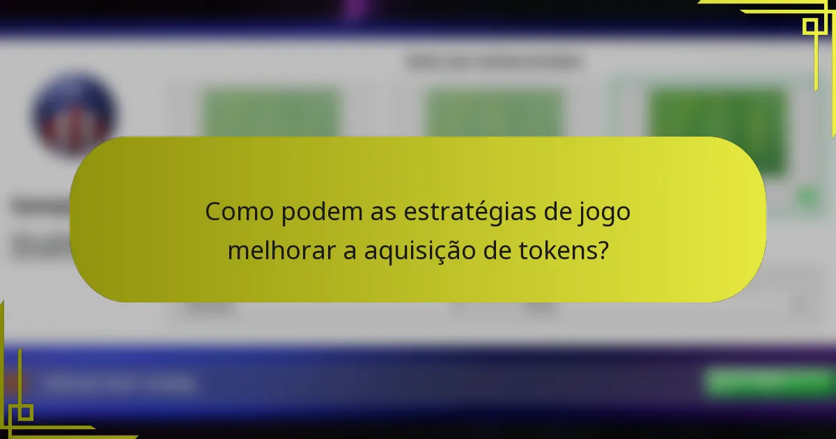 Como podem as estratégias de jogo melhorar a aquisição de tokens?