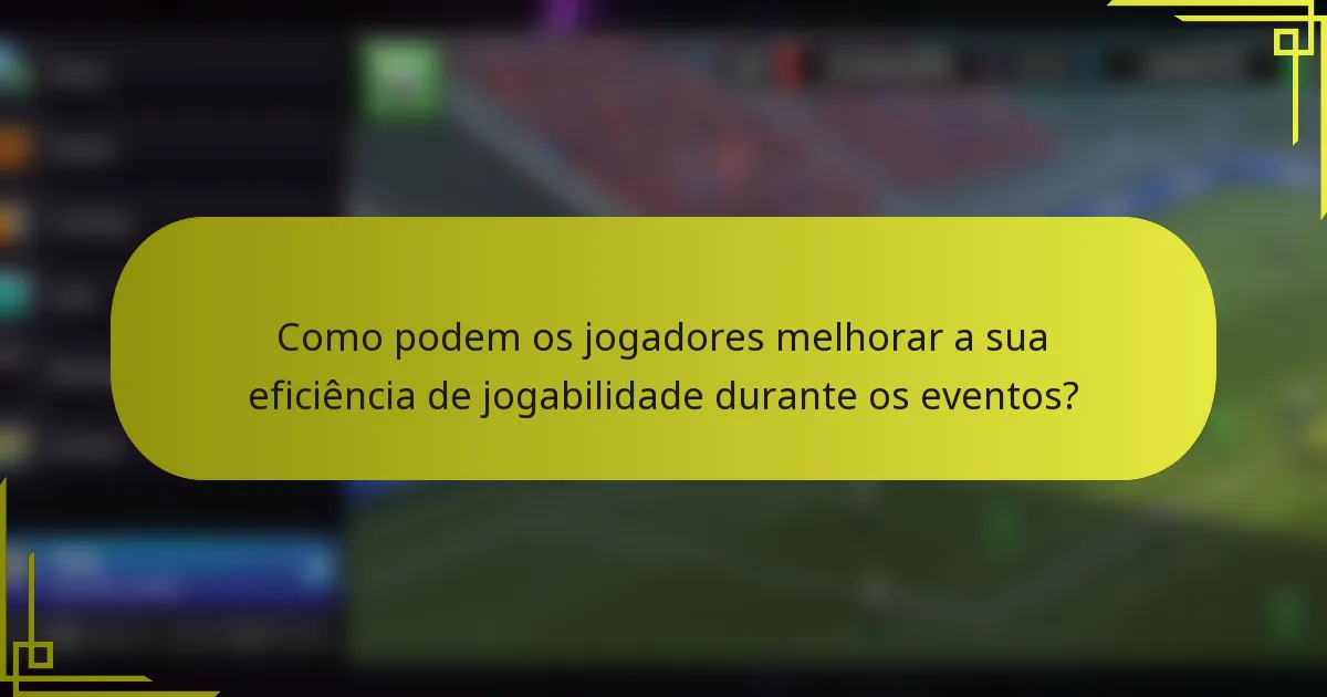 Como podem os jogadores melhorar a sua eficiência de jogabilidade durante os eventos?