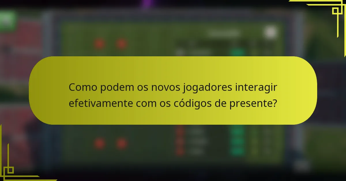 Como podem os novos jogadores interagir efetivamente com os códigos de presente?