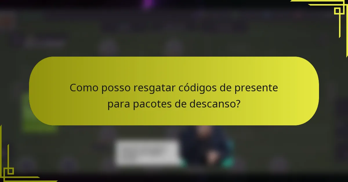 Como posso resgatar códigos de presente para pacotes de descanso?