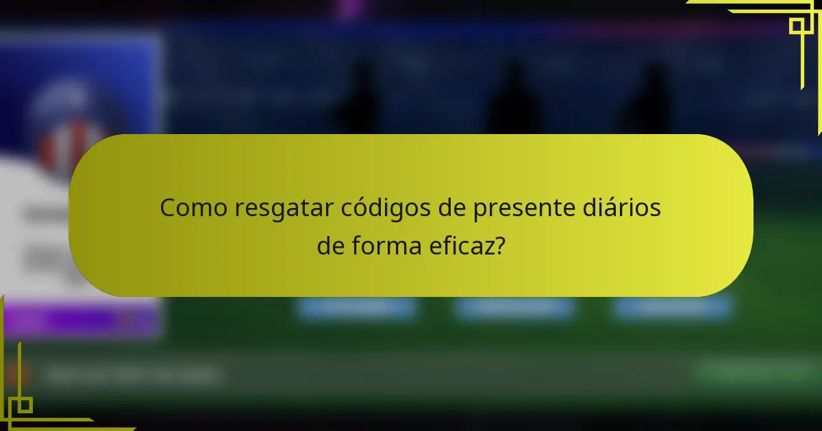 Como resgatar códigos de presente diários de forma eficaz?