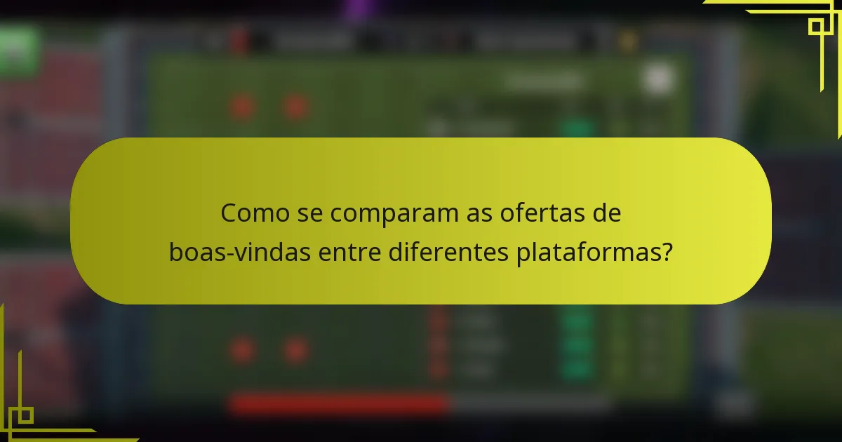 Como se comparam as ofertas de boas-vindas entre diferentes plataformas?