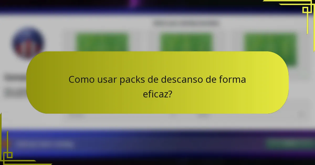 Como usar packs de descanso de forma eficaz?