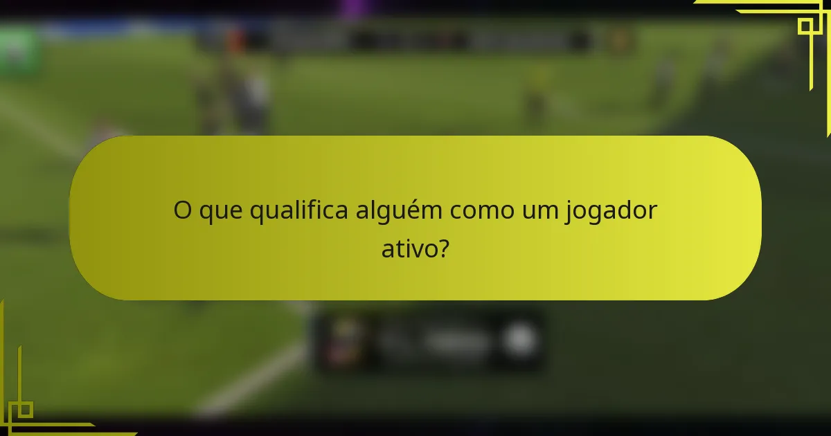 O que qualifica alguém como um jogador ativo?