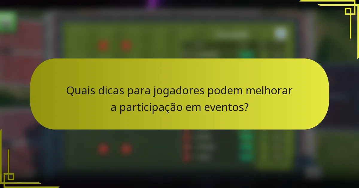 Quais dicas para jogadores podem melhorar a participação em eventos?