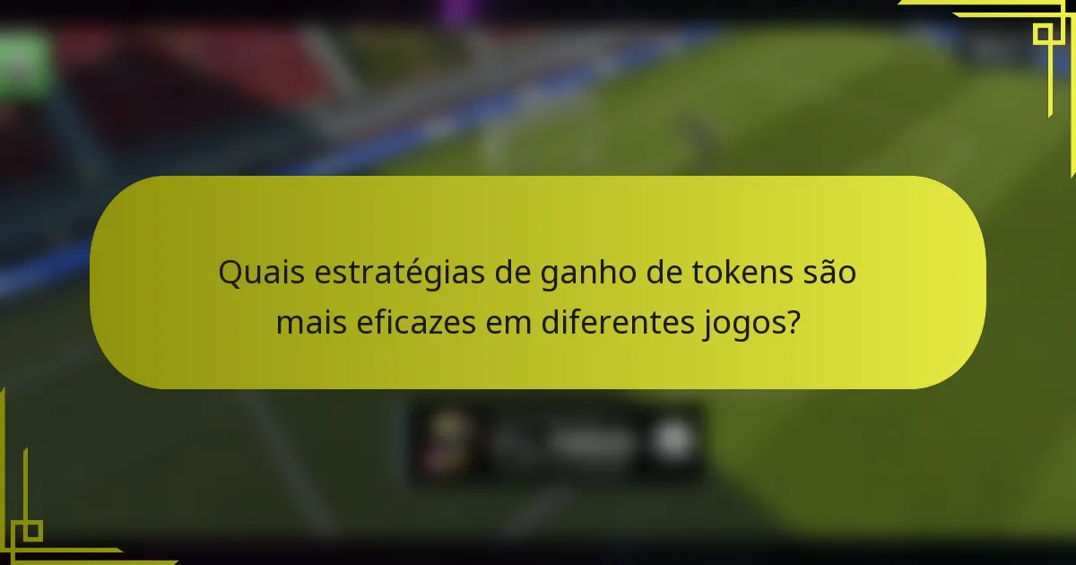 Quais estratégias de ganho de tokens são mais eficazes em diferentes jogos?