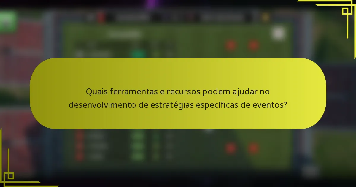 Quais ferramentas e recursos podem ajudar no desenvolvimento de estratégias específicas de eventos?