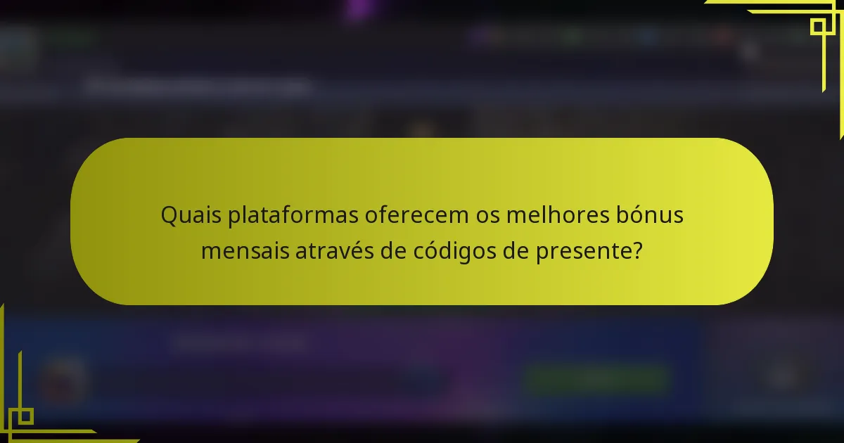 Quais plataformas oferecem os melhores bónus mensais através de códigos de presente?