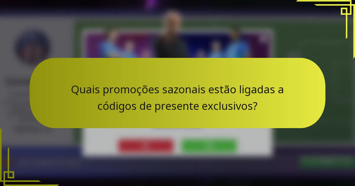 Quais promoções sazonais estão ligadas a códigos de presente exclusivos?