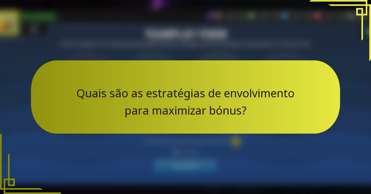 Quais são as estratégias de envolvimento para maximizar bónus?
