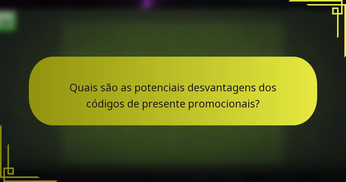 Quais são as potenciais desvantagens dos códigos de presente promocionais?