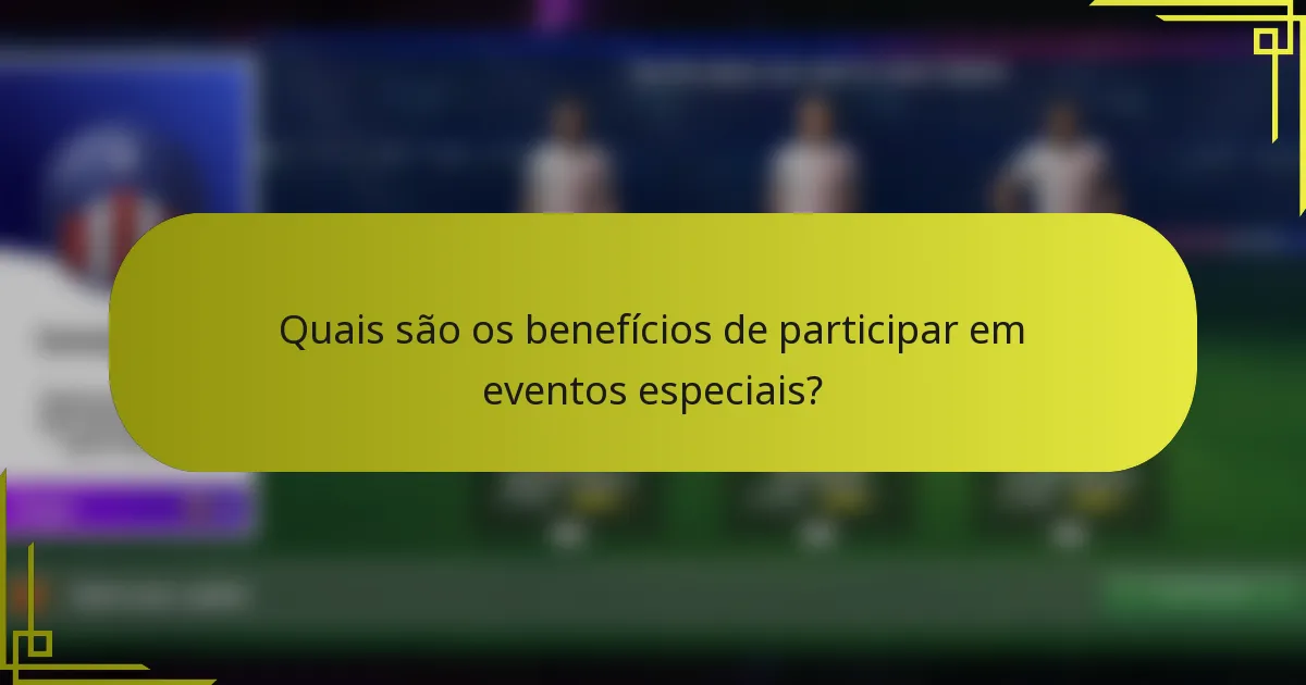 Quais são os benefícios de participar em eventos especiais?