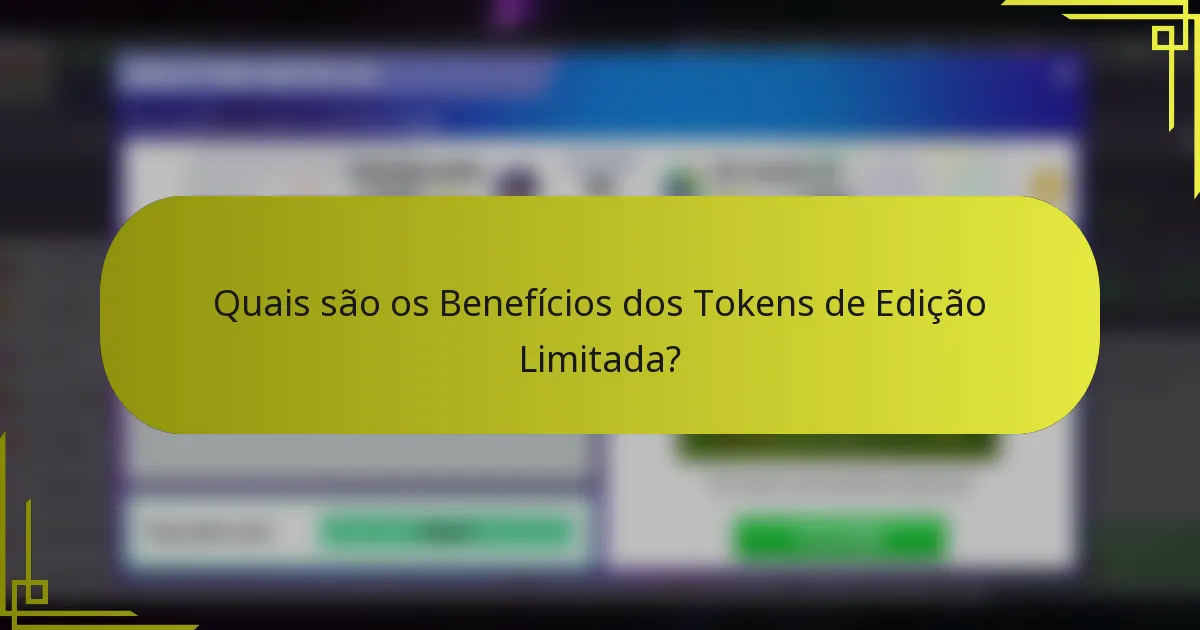 Quais são os Benefícios dos Tokens de Edição Limitada?