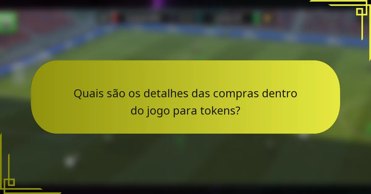 Quais são os detalhes das compras dentro do jogo para tokens?