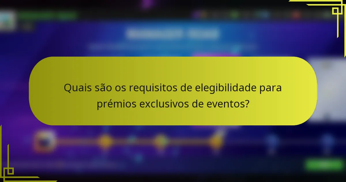 Quais são os requisitos de elegibilidade para prémios exclusivos de eventos?