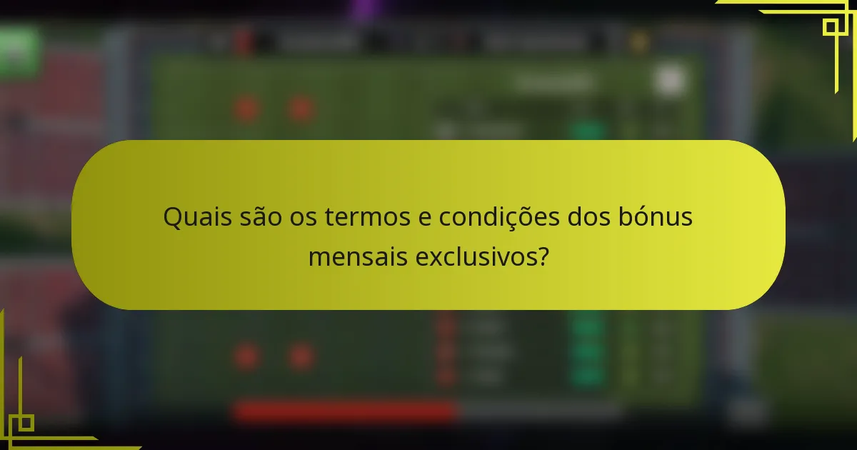 Quais são os termos e condições dos bónus mensais exclusivos?