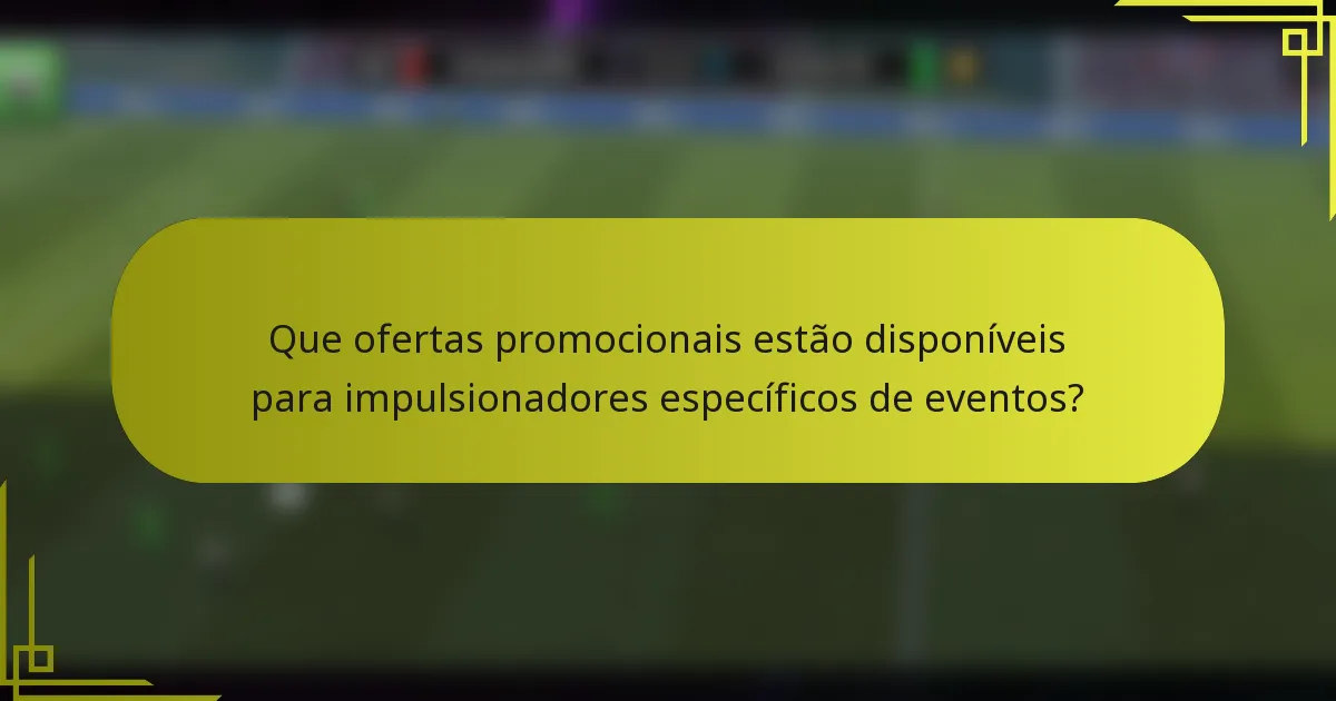 Que ofertas promocionais estão disponíveis para impulsionadores específicos de eventos?