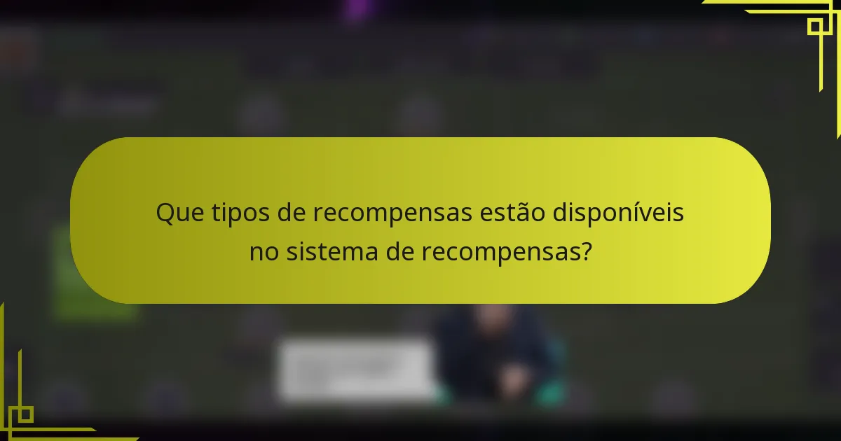 Que tipos de recompensas estão disponíveis no sistema de recompensas?